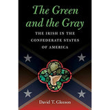 The Green and the Gray: The Irish in the Confederate States of America (Civil War America)